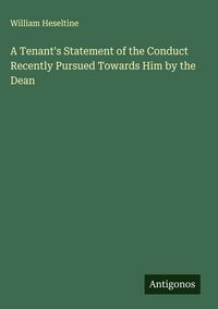 Produktbild: A Tenant's Statement of the Conduct Recently Pursued Towards Him by the Dean