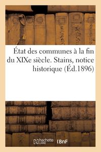 Produktbild: &Eacute;tat Des Communes &Agrave; La Fin Du XIXe Si&egrave;cle. Stains, Notice Historique