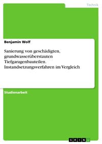 Produktbild: Sanierung von gesch&auml;digten, grundwasser&uuml;berstauten Tiefgaragenbauteilen. Instandsetzungsverfahren im Vergleich