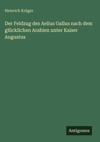 Produktbild: Der Feldzug des Aelius Gallus nach dem gl&uuml;cklichen Arabien unter Kaiser Augustus