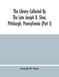 Produktbild: The Library Collected By The Late Joseph B. Shea, Pittsburgh, Pennsylvania (Part I)
