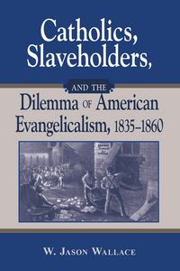 Produktbild: Catholics, Slaveholders, and the Dilemma of American Evangelicalism, 1835-1860