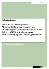 Produktbild: Didaktische Grundlagen der Modulausbildung der reformierten Ausbildung des Laufbahnabschnittes 1 der Polizei in NRW unter besonderer Ber&uuml;cksichtigung
