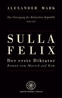 Produktbild: Sulla Felix - Der erste Diktator: Historischer Roman aus dem antiken Rom