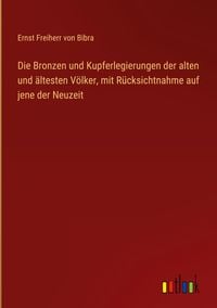 Produktbild: Die Bronzen und Kupferlegierungen der alten und &auml;ltesten V&ouml;lker, mit R&uuml;cksichtnahme auf jene der Neuzeit