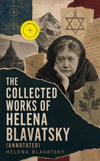 Produktbild: The Collected Works of Helena Blavatsky (Annotated)