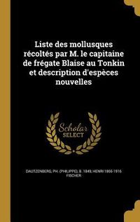 Produktbild: Liste des mollusques r&eacute;colt&eacute;s par M. le capitaine de fr&eacute;gate Blaise au Tonkin et description d'esp&egrave;ces nouvelles