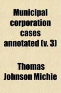 Produktbild: Municipal Corporation Cases Annotated (Volume 3); A Collection of All Cases Affecting Municipal Corporations Decided by the Courts of Last