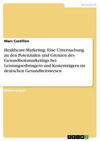 Produktbild: Healthcare-Marketing: Eine Untersuchung zu den Potenzialen und Grenzen des Gesundheitsmarketings bei Leistungserbringern und Kostentr&auml;gern im deutsche