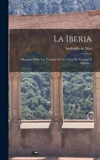 Produktbild: La Iberia: Memoria Sobre Las Ventajas De La Union De Portugal Y Espa&ntilde;a...