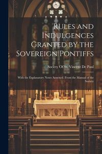 Produktbild: Rules and Indulgences Granted by the Sovereign Pontiffs: With the Explanatory Notes Annexed. From the Manual of the Society