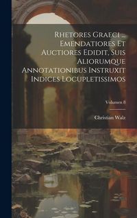 Produktbild: Rhetores graeci ... Emendatiores et auctiores edidit, suis aliorumque annotationibus instruxit indices locupletissimos; Volumen 8