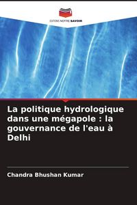Produktbild: La politique hydrologique dans une m&eacute;gapole : la gouvernance de l'eau &agrave; Delhi