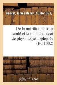 Produktbild: De la Nutrition Dans La Sant&eacute; Et La Maladie, Essai de Physiologie Appliqu&eacute;e