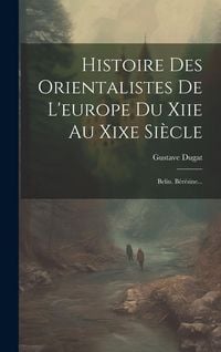Produktbild: Histoire Des Orientalistes De L'europe Du Xiie Au Xixe Si&egrave;cle: Belin. B&eacute;r&eacute;sine...