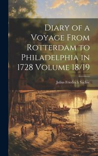 Produktbild: Diary of a Voyage From Rotterdam to Philadelphia in 1728 Volume 18/19