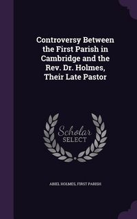 Produktbild: Controversy Between the First Parish in Cambridge and the Rev. Dr. Holmes, Their Late Pastor