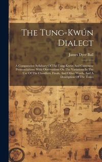 Produktbild: The Tung-kw&uacute;n Dialect: A Comparative Syllabary Of The Tung-kw&uacute;n And Cantonese Pronunciations: With Observations On The Variations In The Use
