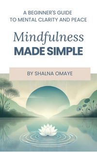 Produktbild: Mindfulness Made Simple: A Beginner's Guide to Mental Clarity and Peace (Mindscapes: Navigating the Psyche, #3)