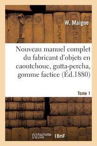 Produktbild: Nouveau manuel complet du fabricant d'objets en caoutchouc, gutta-percha, gomme factice, toile