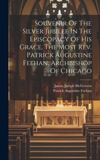Produktbild: Souvenir Of The Silver Jubilee In The Episcopacy Of His Grace, The Most Rev. Patrick Augustine Feehan, Archbishop Of Chicago