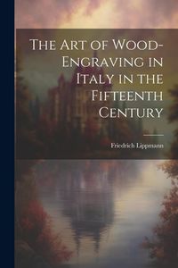 Produktbild: The Art of Wood-Engraving in Italy in the Fifteenth Century
