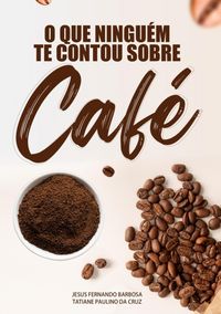 Produktbild: O Que Ningu&eacute;m Te Contou Sobre Caf&eacute;