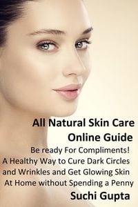 Produktbild: All Natural Skin Care Online Guide: Be Ready for Compliments! A Healthy Way to Cure Dark Circles and Wrinkles and Get Glowing Skin at Home Without Spe