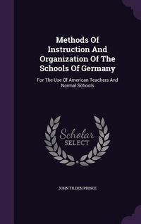 Produktbild: Methods Of Instruction And Organization Of The Schools Of Germany: For The Use Of American Teachers And Normal Schools