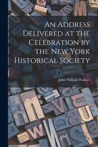 Produktbild: An Address Delivered at the Celebration by the New York Historical Society