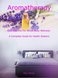 Produktbild: Aromatherapy - Essential Oils For Whole Body Wellness: A Complete Guide for Health Seekers