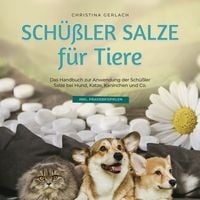 Produktbild: Sch&uuml;&szlig;ler Salze f&uuml;r Tiere: Das Handbuch zur Anwendung der Sch&uuml;&szlig;ler Salze bei Hund, Katze, Kaninchen und Co. - inkl. Praxisbeispielen