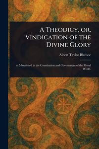 Produktbild: A Theodicy, or, Vindication of the Divine Glory