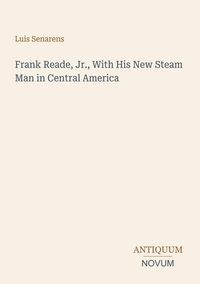Produktbild: Frank Reade, Jr., With His New Steam Man in Central America