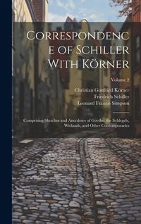 Produktbild: Correspondence of Schiller With K&ouml;rner: Comprising Sketches and Anecdotes of Goethe, the Schlegels, Wielands, and Other Contemporaries; Volume 2