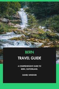 Produktbild: Bern Travel Guide: A Comprehensive Guide to Bern, Switzerland.