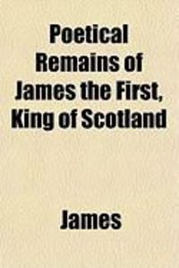 Produktbild: Poetical Remains of James the First, King of Scotland