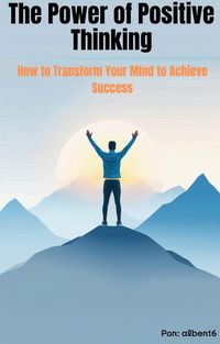 Produktbild: The Power of Positive Thinking How to Transform Your Mind to Achieve Success