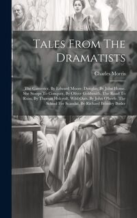 Produktbild: Tales From The Dramatists: The Gamester, By Edward Moore. Douglas, By John Home. She Stoops To Conquer, By Oliver Goldsmith. The Road To Ruin, By