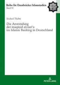 Produktbild: Die Anwendung der &laquo;maqāṣid a&scaron;-&scaron;arīʿa&raquo; im Islamic Banking in Deutschland