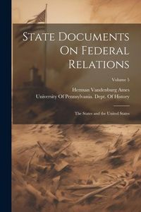 Produktbild: State Documents On Federal Relations: The States and the United States; Volume 5