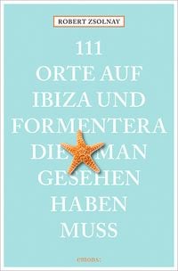 Bild vom Artikel 111 Orte auf Ibiza und Formentera, die man gesehen haben muss vom Autor Robert Zsolnay