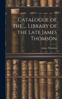 Produktbild: Catalogue of the ... Library of the Late James Thomson