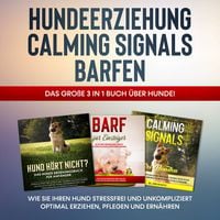Produktbild: Hundeerziehung | Calming Signals | Barfen: Das gro&szlig;e 3 in 1 Buch &uuml;ber Hunde! - Wie Sie Ihren Hund stressfrei und unkompliziert optimal erziehen, pflegen und ern&auml;hren