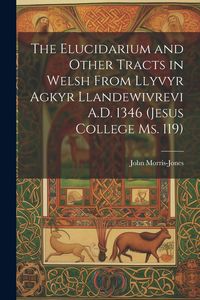 Produktbild: The Elucidarium and Other Tracts in Welsh from Llyvyr Agkyr Llandewivrevi A.D. 1346 (Jesus College Ms. 119)