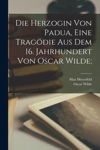 Produktbild: Die Herzogin von Padua, eine Trag&ouml;die aus dem 16. Jahrhundert von Oscar Wilde;
