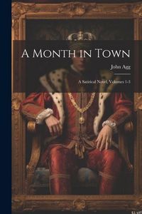 Produktbild: A Month in Town: A Satirical Novel, Volumes 1-3