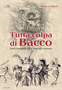 Produktbild: Tutta colpa di Bacco. Fatti e misfatti del Carnevale veronese