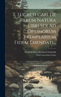 Produktbild: T. Lucreti Cari De Rerum Natura Libri Sex Ad Optimorum Exemplarium Fidem Emendati...