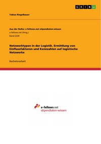 Produktbild: Netzwerktypen in der Logistik. Ermittlung von Einflussfaktoren und Kennzahlen auf logistische Netzwerke